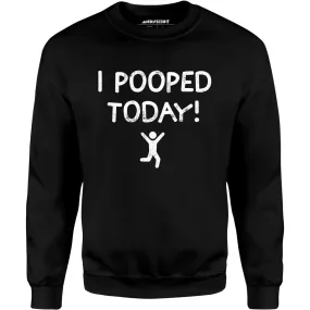 I Pooped Today! - Unisex Sweatshirt