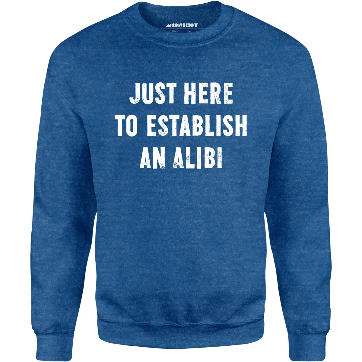 Just Here to Establish an Alibi - Unisex Sweatshirt